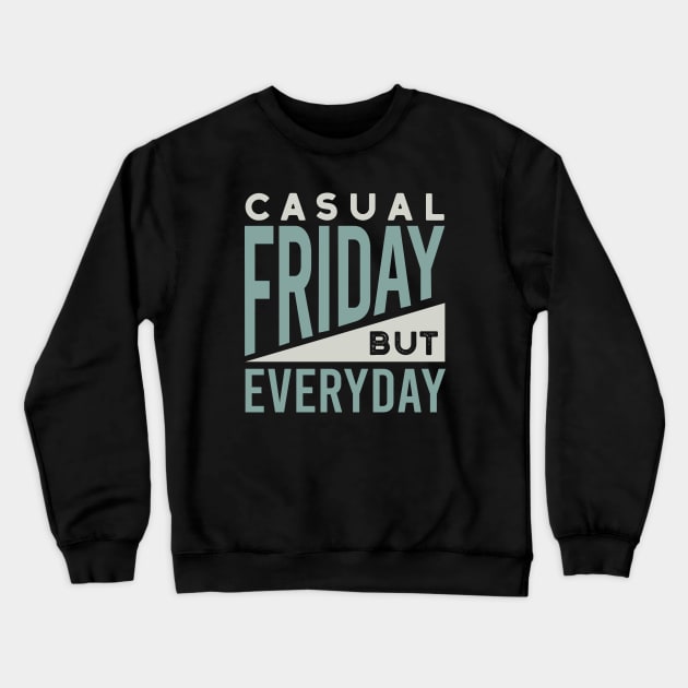 Casual Friday But Everyday Crewneck Sweatshirt by whyitsme